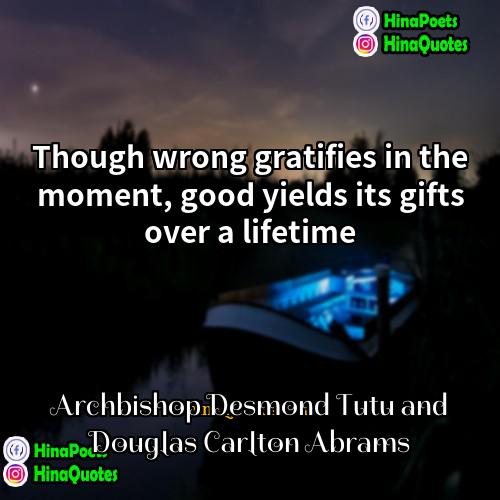 Archbishop Desmond Tutu and Douglas Carlton Abrams Quotes | Though wrong gratifies in the moment, good